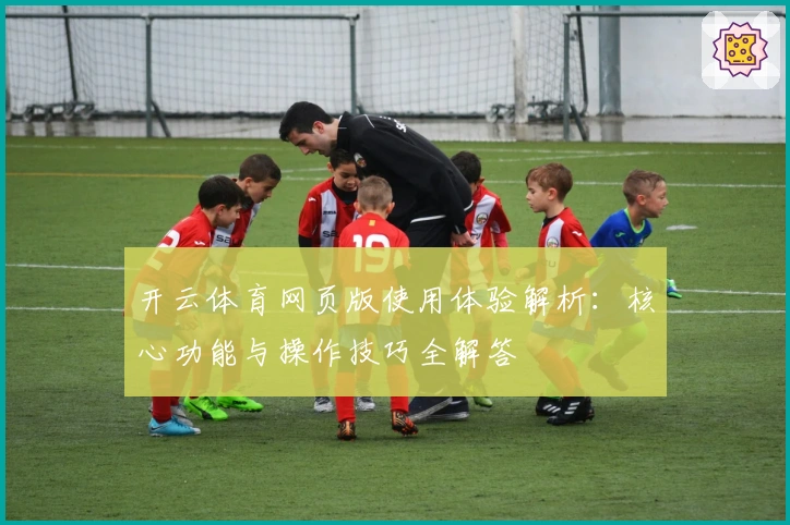 开云体育网页版使用体验解析：核心功能与操作技巧全解答