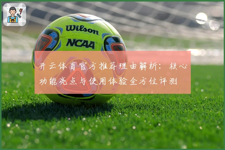 开云体育官方推荐理由解析：核心功能亮点与使用体验全方位评测