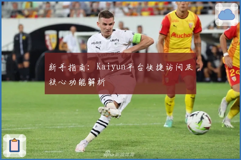 新手指南：Kaiyun平台快捷访问及核心功能解析