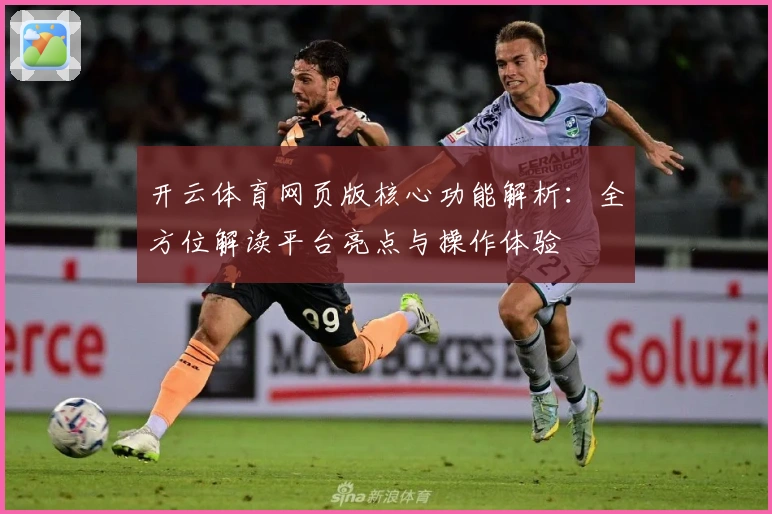 开云体育网页版核心功能解析：全方位解读平台亮点与操作体验